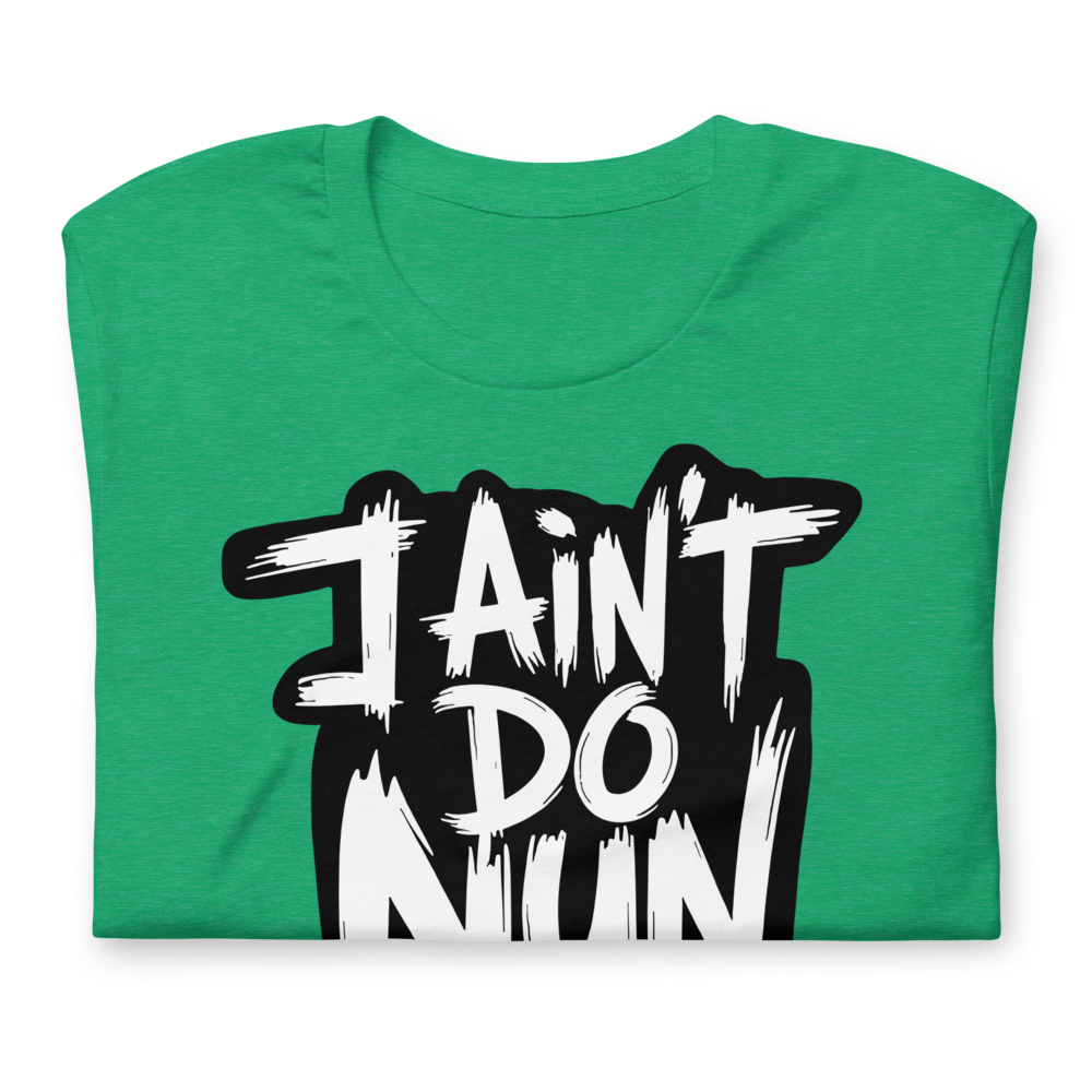 “I Ain’t Even Do Nun Tee – Youth & Adult Sizes”