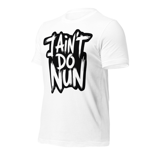 “I Ain’t Even Do Nun Tee – Youth & Adult Sizes”