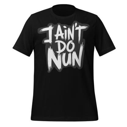 “I Ain’t Even Do Nun Tee – Youth & Adult Sizes”