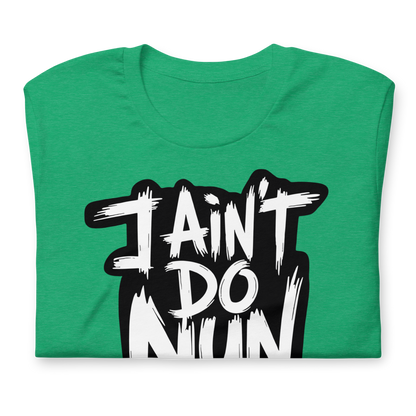 “I Ain’t Even Do Nun Tee – Youth & Adult Sizes”