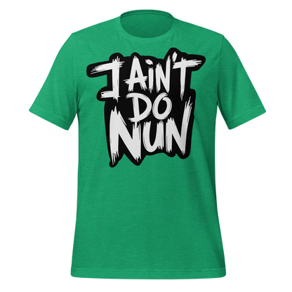 “I Ain’t Even Do Nun Tee – Youth & Adult Sizes”
