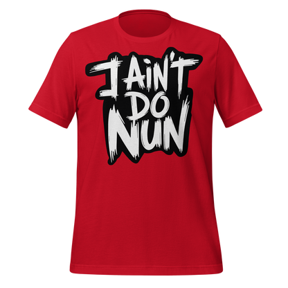 “I Ain’t Even Do Nun Tee – Youth & Adult Sizes”
