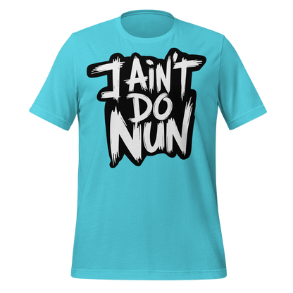 “I Ain’t Even Do Nun Tee – Youth & Adult Sizes”