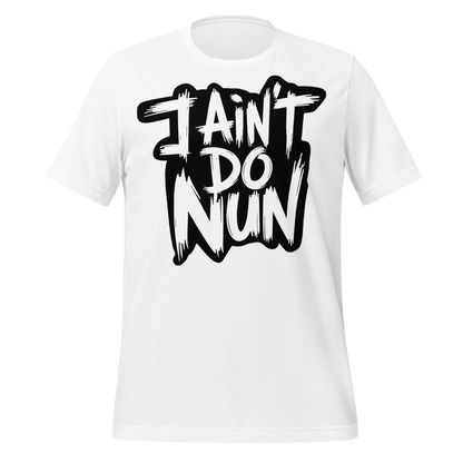 “I Ain’t Even Do Nun Tee – Youth & Adult Sizes”