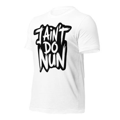 “I Ain’t Even Do Nun Tee – Youth & Adult Sizes”